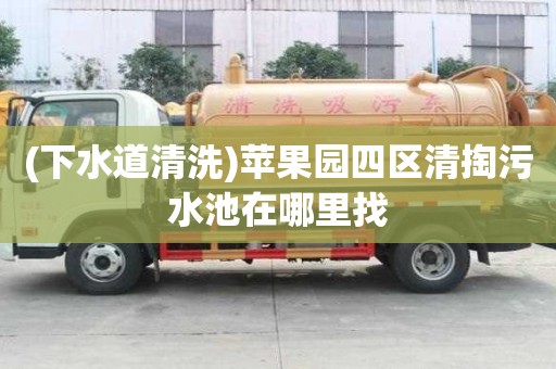 (下水道清洗)苹果园四区清掏污水池在哪里找