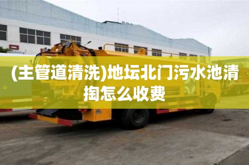 (主管道清洗)地坛北门污水池清掏怎么收费