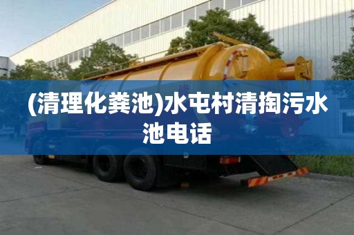 (清理化粪池)水屯村清掏污水池电话