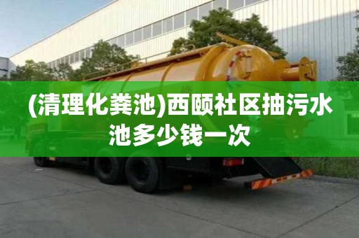 (清理化粪池)西颐社区抽污水池多少钱一次
