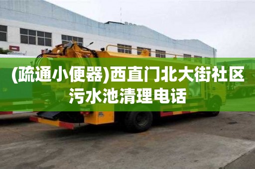 (疏通小便器)西直门北大街社区污水池清理电话
