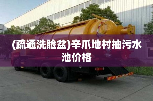 (疏通洗脸盆)辛爪地村抽污水池价格