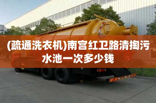 (疏通洗衣机)南宫红卫路清掏污水池一次多少钱