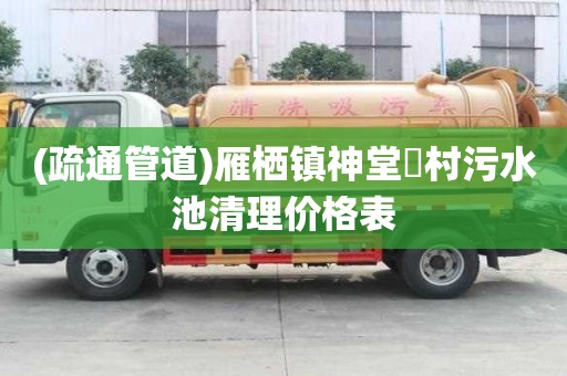 (疏通管道)雁栖镇神堂硲村污水池清理价格表