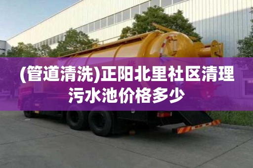 (管道清洗)正阳北里社区清理污水池价格多少