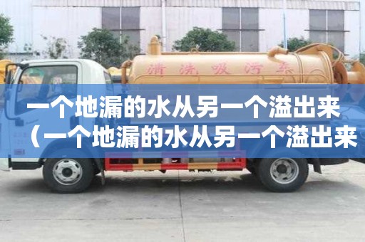 一个地漏的水从另一个溢出来（一个地漏的水从另一个溢出来怎么办）