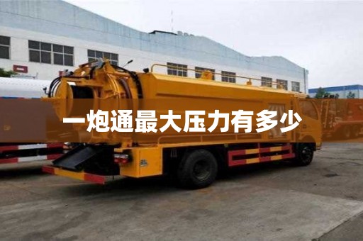 一炮通最大压力有多少 一炮通最大压力有多少
