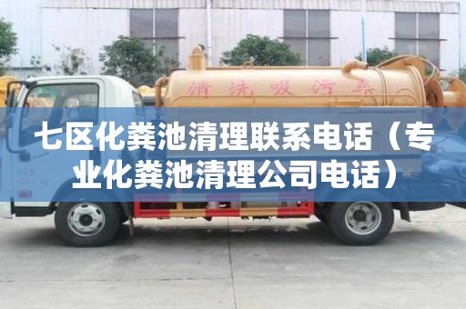 七区化粪池清理联系电话(专业化粪池清理公司电话) 七区化粪池清理联系电话(专业化粪池清理公司电话)