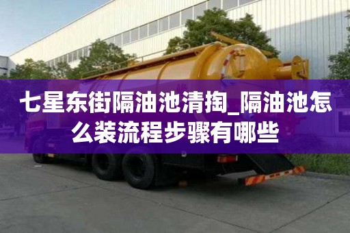 七星东街隔油池清掏_隔油池怎么装流程步骤有哪些