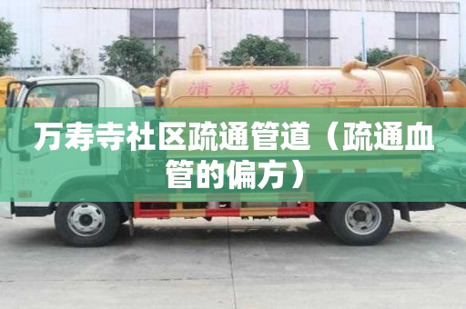 万寿寺社区疏通管道（疏通血管的偏方）