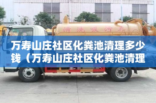 万寿山庄社区化粪池清理多少钱（万寿山庄社区化粪池清理多少钱一平方）