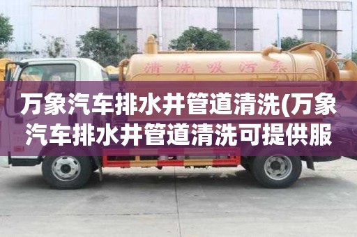 万象汽车排水井管道清洗(万象汽车排水井管道清洗可提供服务)