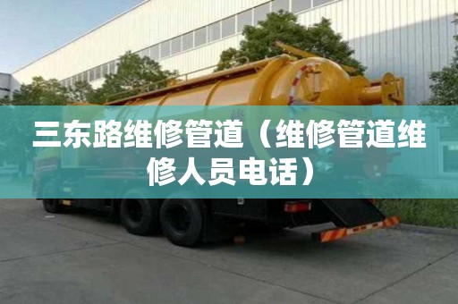 三东路维修管道（维修管道维修人员电话）