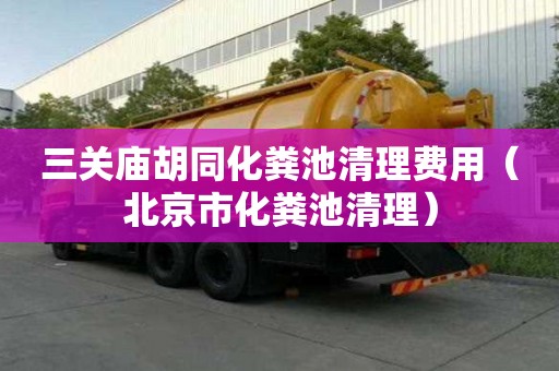 三关庙胡同化粪池清理费用（北京市化粪池清理）