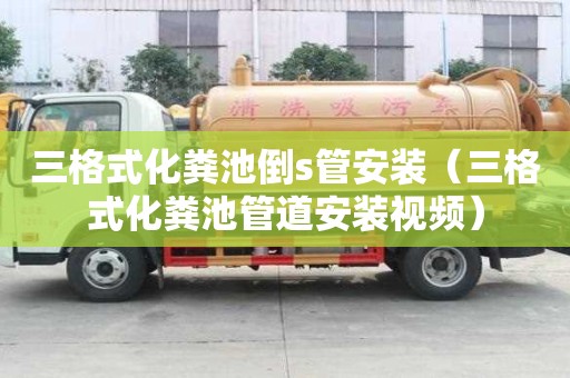 三格式化粪池倒s管安装（三格式化粪池管道安装视频）