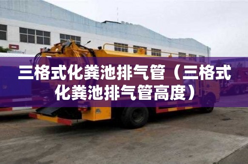三格式化粪池排气管（三格式化粪池排气管高度）