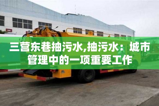 三营东巷抽污水,抽污水：城市管理中的一项重要工作