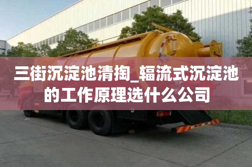 三街沉淀池清掏_辐流式沉淀池的工作原理选什么公司