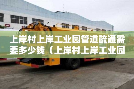 上岸村上岸工业园管道疏通需要多少钱(上岸村上岸工业园管道疏通需要多少钱) 上岸村上岸工业园管道疏通需要多少钱(上岸村上岸工业园管道疏通需要多少钱)