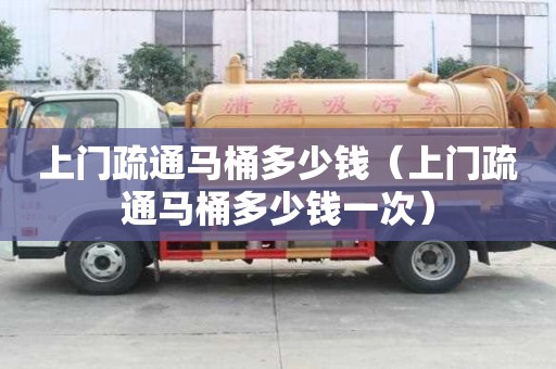 上门疏通马桶多少钱(上门疏通马桶多少钱一次) 上门疏通马桶多少钱(上门疏通马桶多少钱一次)