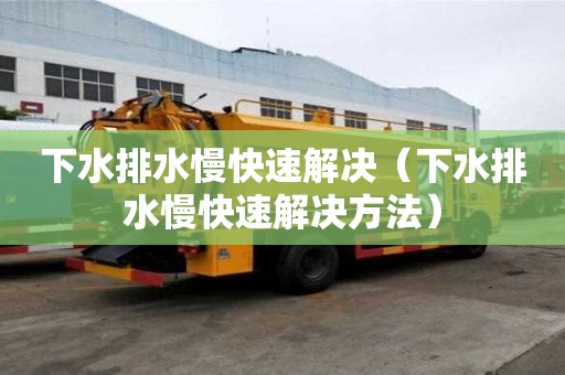 下水排水慢快速解决(下水排水慢快速解决方法) 下水排水慢快速解决(下水排水慢快速解决方法)