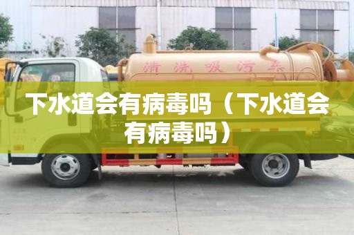 下水道会有病毒吗（下水道会有病毒吗）