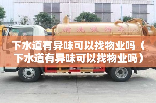 下水道有异味可以找物业吗（下水道有异味可以找物业吗）