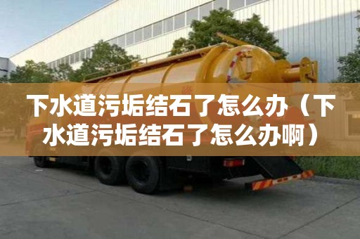 下水道污垢结石了怎么办（下水道污垢结石了怎么办啊）
