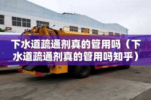 下水道疏通剂真的管用吗（下水道疏通剂真的管用吗知乎）
