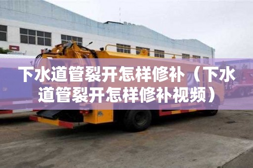下水道管裂开怎样修补（下水道管裂开怎样修补视频）