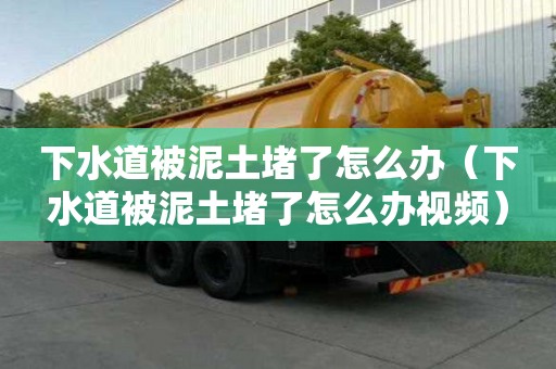 下水道被泥土堵了怎么办（下水道被泥土堵了怎么办视频）
