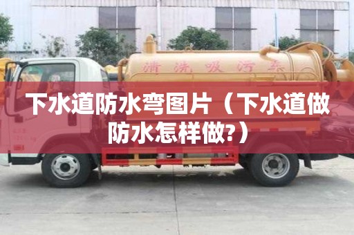 下水道防水弯图片（下水道做防水怎样做?）