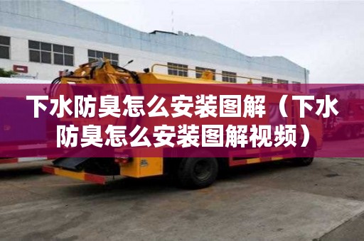 下水防臭怎么安装图解（下水防臭怎么安装图解视频）