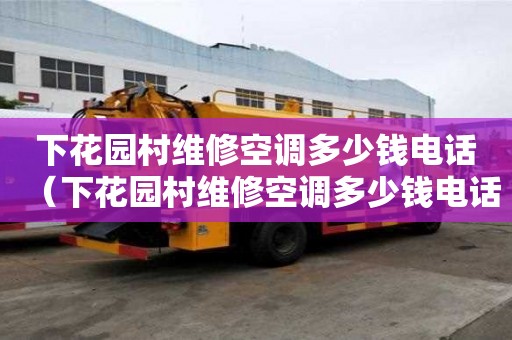 下花园村维修空调多少钱电话（下花园村维修空调多少钱电话）