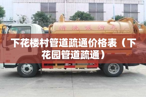 下花楼村管道疏通价格表（下花园管道疏通）