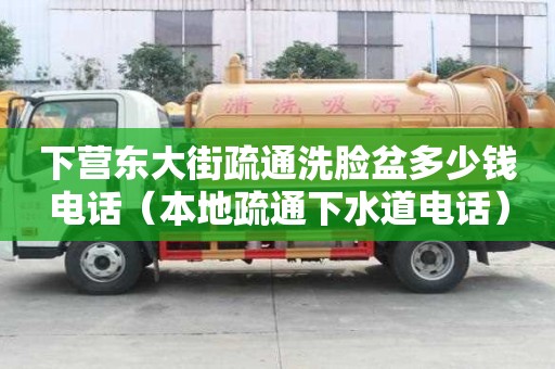 下营东大街疏通洗脸盆多少钱电话（本地疏通下水道电话）