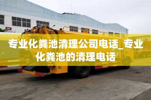 专业化粪池清理公司电话_专业化粪池的清理电话