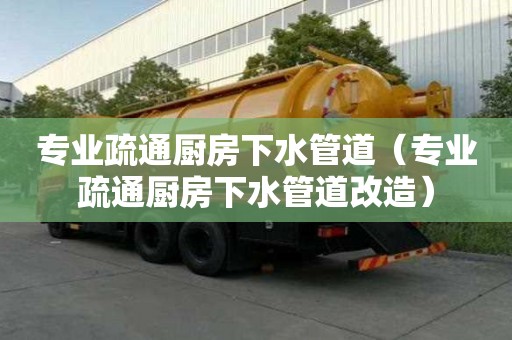 专业疏通厨房下水管道（专业疏通厨房下水管道改造）