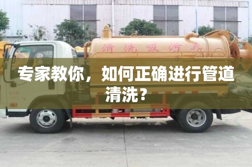专家教你，如何正确进行管道清洗？