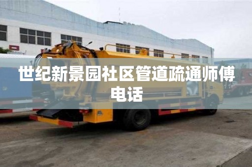 世纪新景园社区管道疏通师傅电话