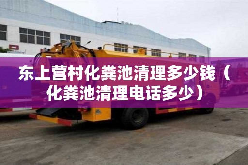 东上营村化粪池清理多少钱（化粪池清理电话多少）