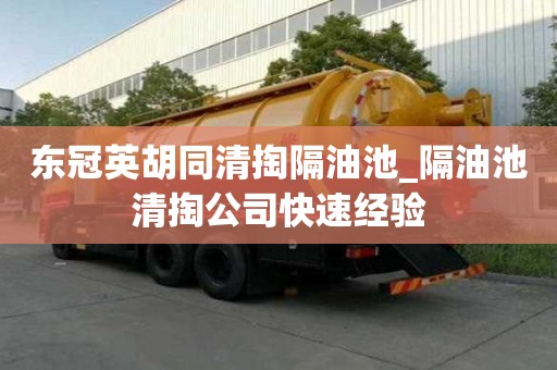 东冠英胡同清掏隔油池_隔油池清掏公司快速经验