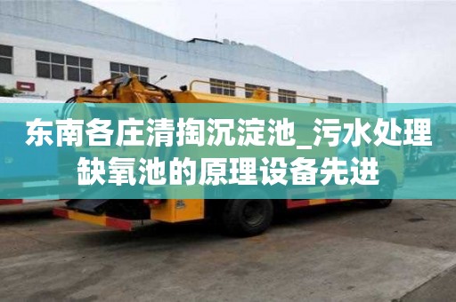 东南各庄清掏沉淀池_污水处理缺氧池的原理设备先进