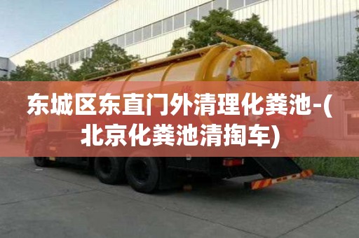 东城区东直门外清理化粪池-(北京化粪池清掏车)