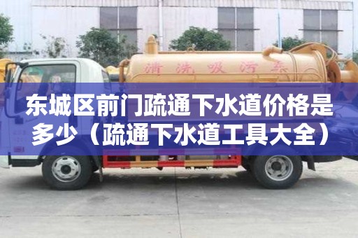东城区前门疏通下水道价格是多少(疏通下水道工具大全) 东城区前门疏通下水道价格是多少(疏通下水道工具大全)