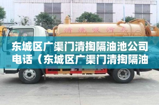 东城区广渠门清掏隔油池公司电话（东城区广渠门清掏隔油池公司电话号码）