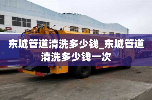 东城管道清洗多少钱_东城管道清洗多少钱一次
