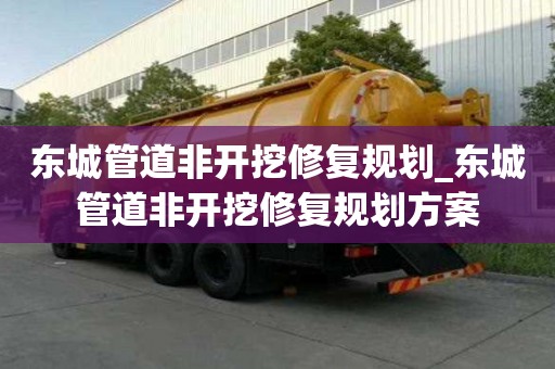 东城管道非开挖修复规划_东城管道非开挖修复规划方案