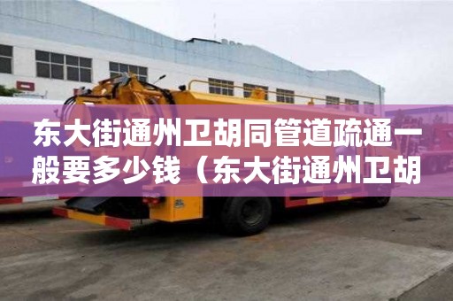 东大街通州卫胡同管道疏通一般要多少钱(东大街通州卫胡同管道疏通一般要多少钱一米) 东大街通州卫胡同管道疏通一般要多少钱(东大街通州卫胡同管道疏通一般要多少钱一米)