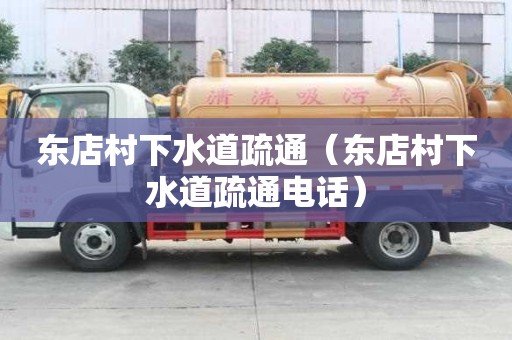 东店村下水道疏通（东店村下水道疏通电话）
